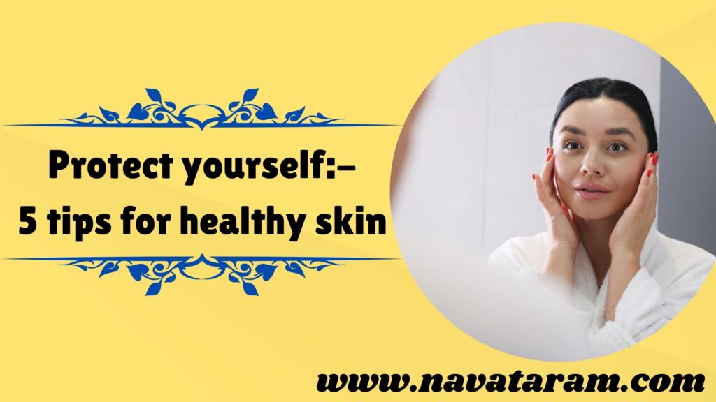 Protect yourself 5 tips for healthy skin